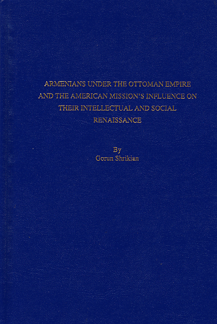 Armenians Under the Ottoman Empire and the American Mission's Influence on their Intellectual and Social Renaissance-0 Armenians Under the Ottoman Empire and the American Mission's Influence on their Intellectual and Social Renaissance-0